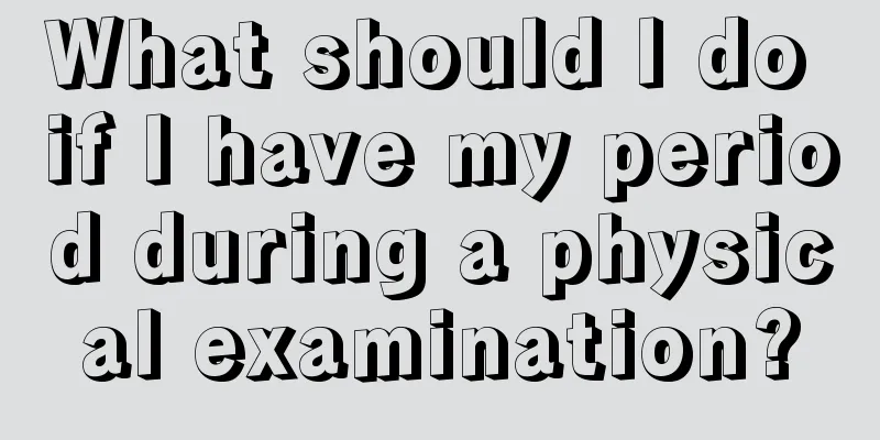 What should I do if I have my period during a physical examination?