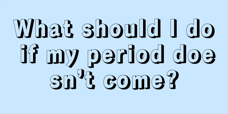 What should I do if my period doesn’t come?