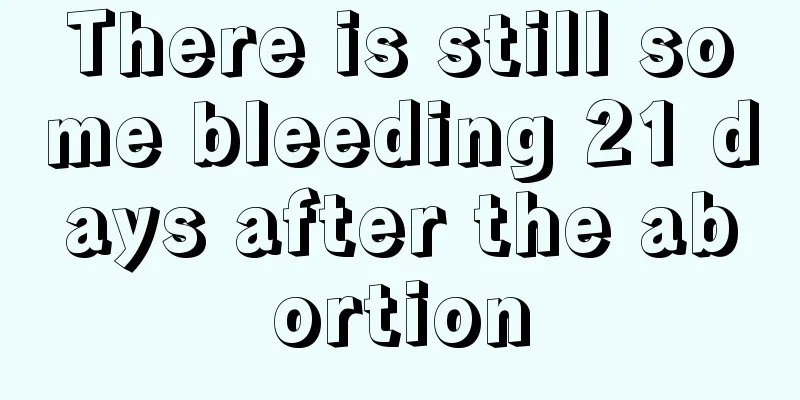 There is still some bleeding 21 days after the abortion