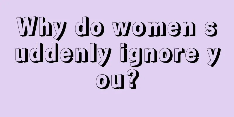 Why do women suddenly ignore you?