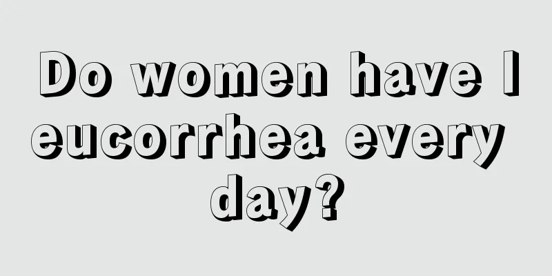 Do women have leucorrhea every day?