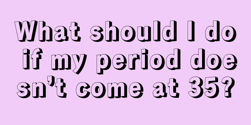 What should I do if my period doesn’t come at 35?