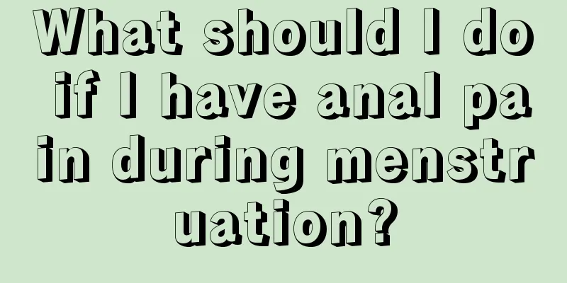 What should I do if I have anal pain during menstruation?