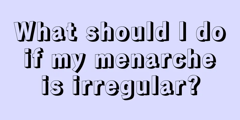 What should I do if my menarche is irregular?