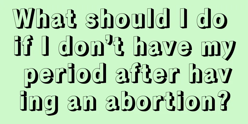 What should I do if I don’t have my period after having an abortion?