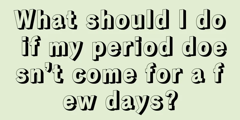 What should I do if my period doesn’t come for a few days?