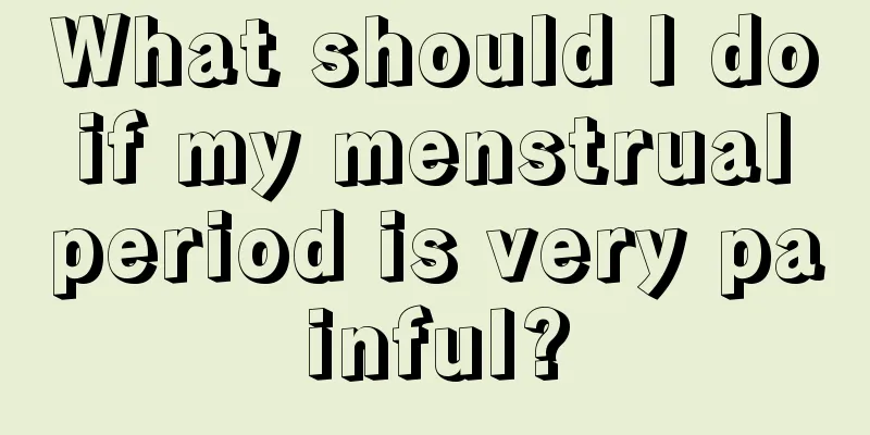 What should I do if my menstrual period is very painful?