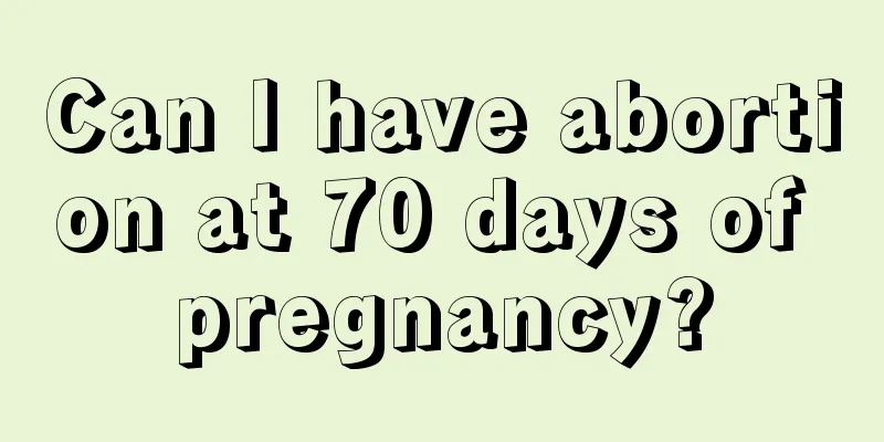 Can I have abortion at 70 days of pregnancy?