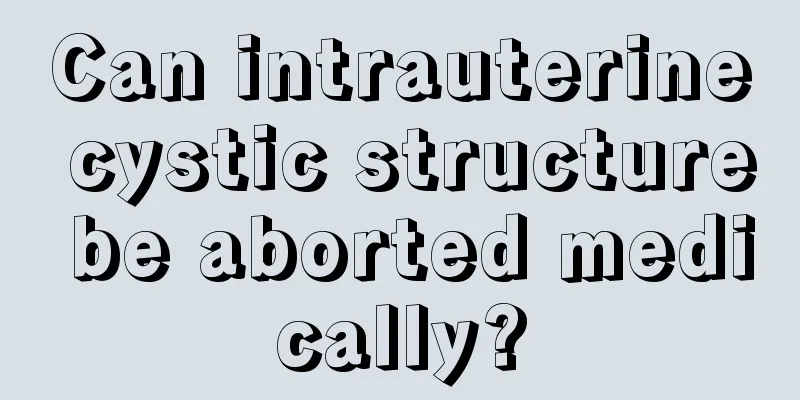 Can intrauterine cystic structure be aborted medically?