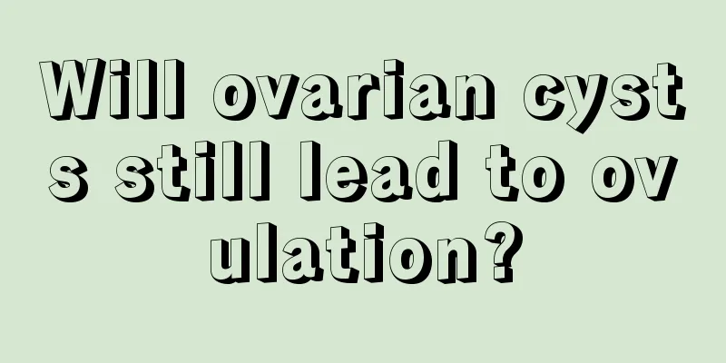 Will ovarian cysts still lead to ovulation?