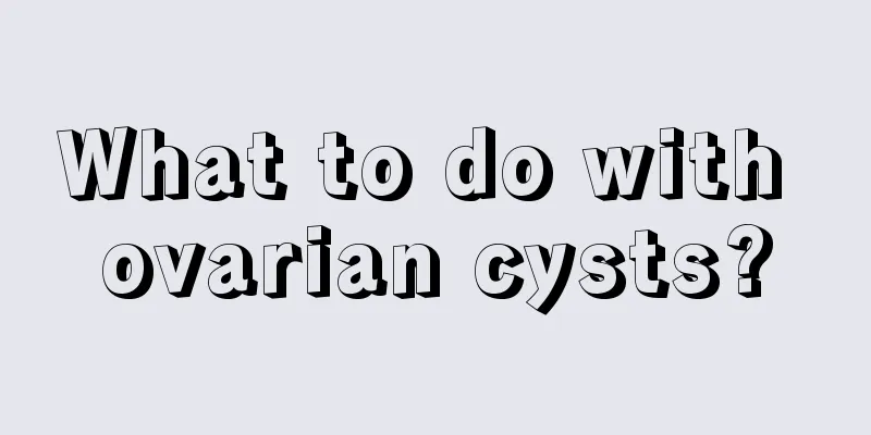 What to do with ovarian cysts?