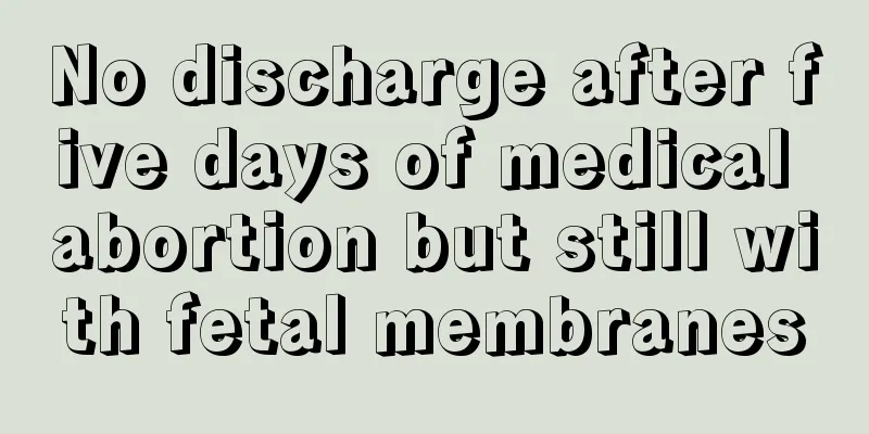 No discharge after five days of medical abortion but still with fetal membranes