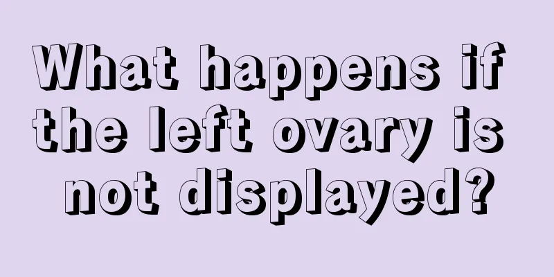 What happens if the left ovary is not displayed?