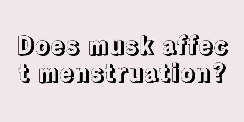 Does musk affect menstruation?