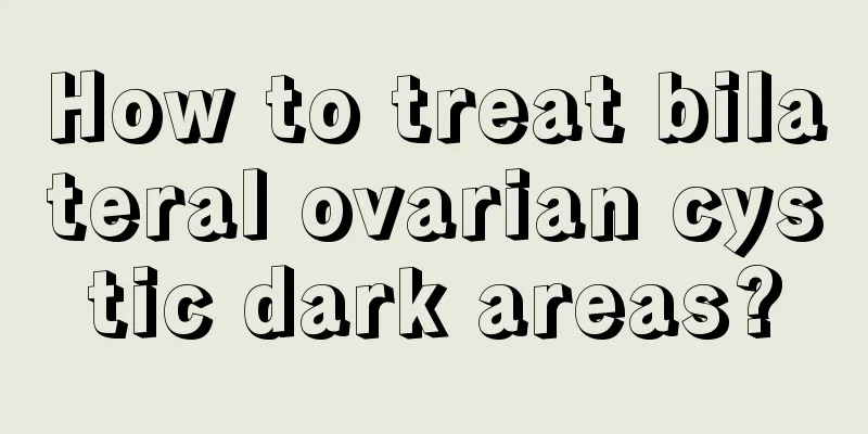 How to treat bilateral ovarian cystic dark areas?