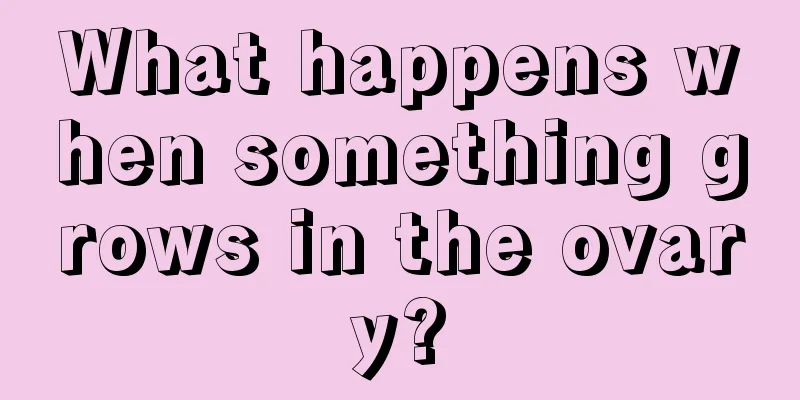 What happens when something grows in the ovary?