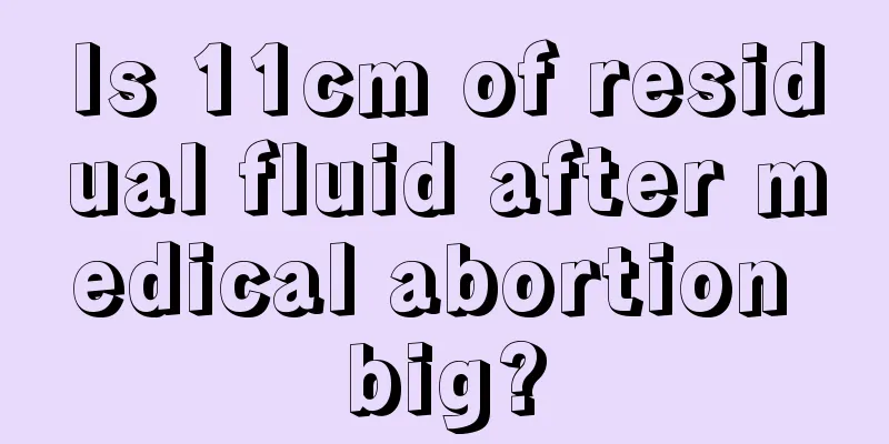 Is 11cm of residual fluid after medical abortion big?