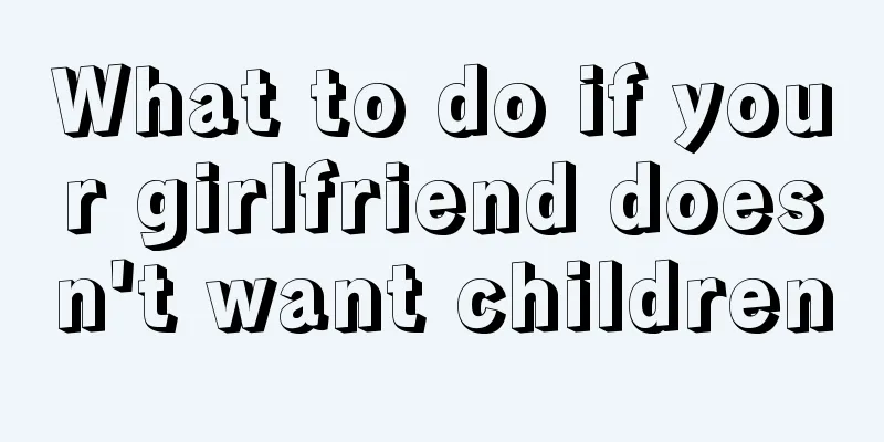 What to do if your girlfriend doesn't want children