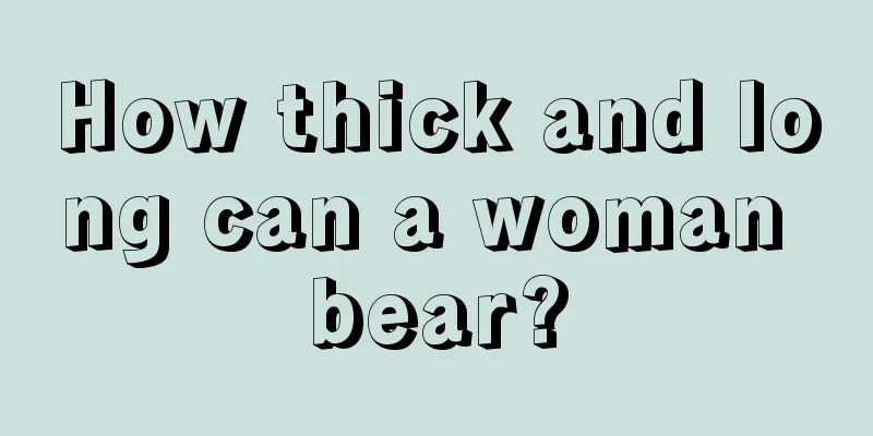 How thick and long can a woman bear?