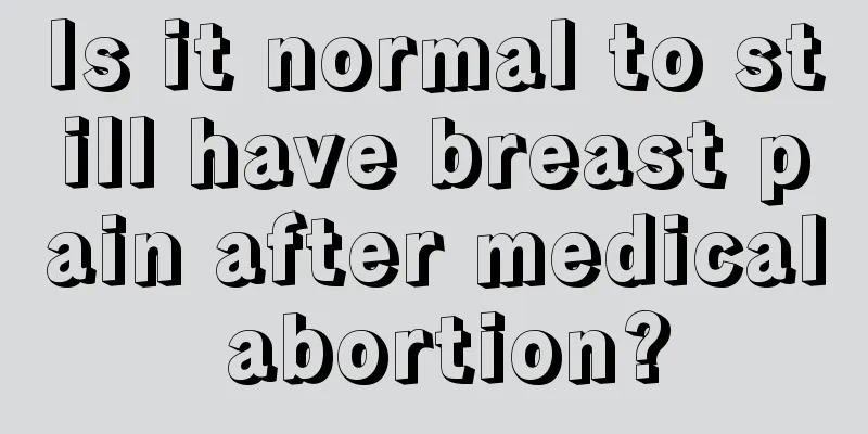 Is it normal to still have breast pain after medical abortion?