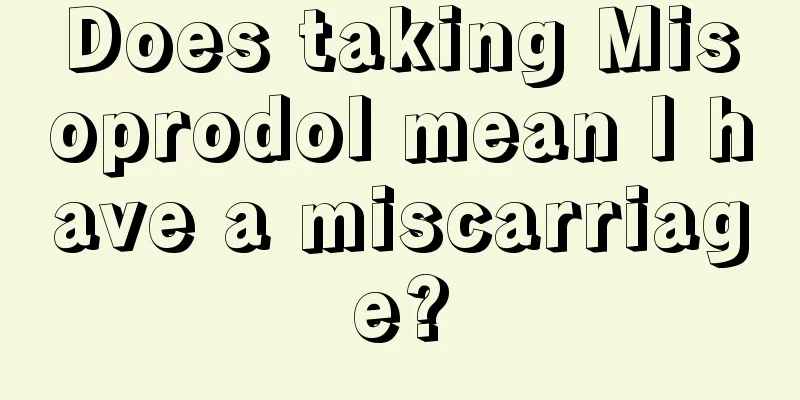 Does taking Misoprodol mean I have a miscarriage?