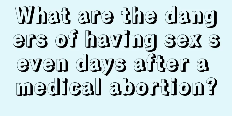 What are the dangers of having sex seven days after a medical abortion?