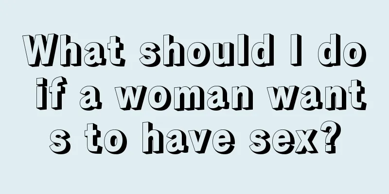 What should I do if a woman wants to have sex?