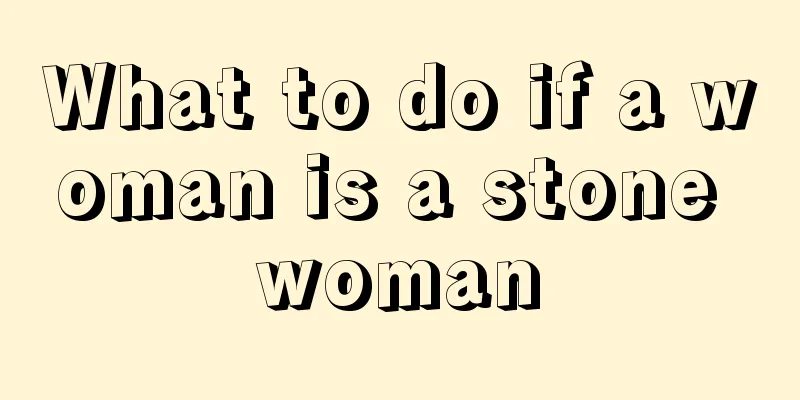 What to do if a woman is a stone woman