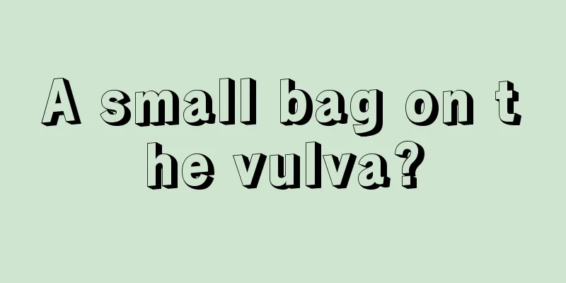 A small bag on the vulva?