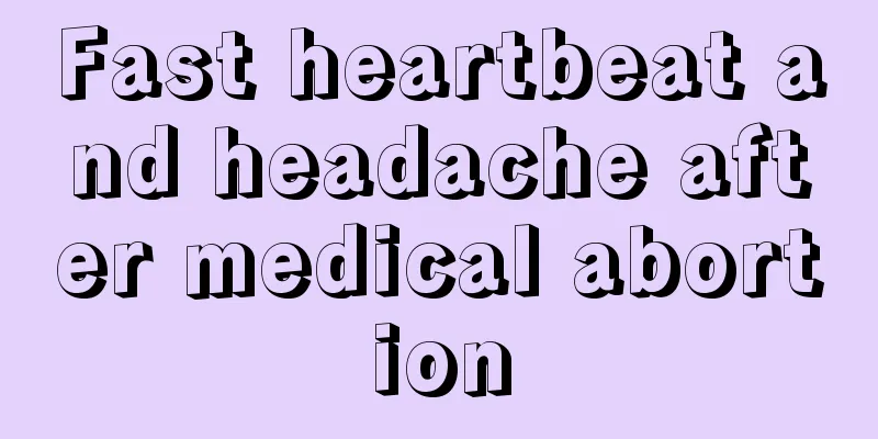 Fast heartbeat and headache after medical abortion