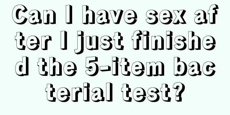 Can I have sex after I just finished the 5-item bacterial test?