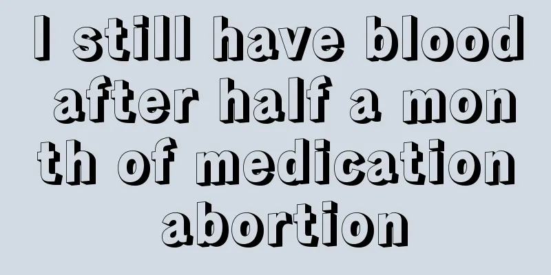 I still have blood after half a month of medication abortion