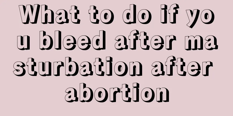 What to do if you bleed after masturbation after abortion