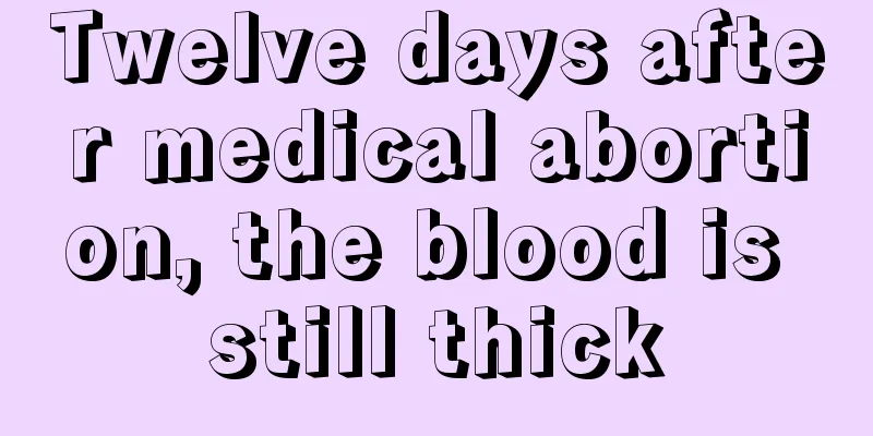 Twelve days after medical abortion, the blood is still thick