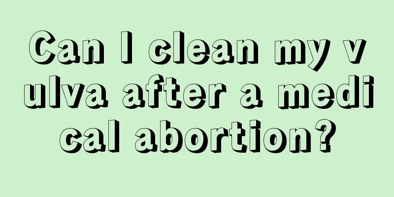 Can I clean my vulva after a medical abortion?