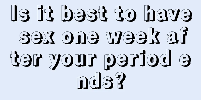 Is it best to have sex one week after your period ends?