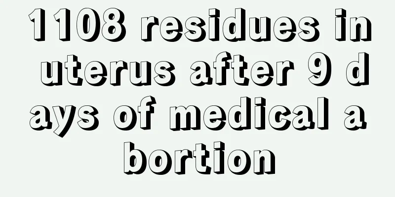 1108 residues in uterus after 9 days of medical abortion