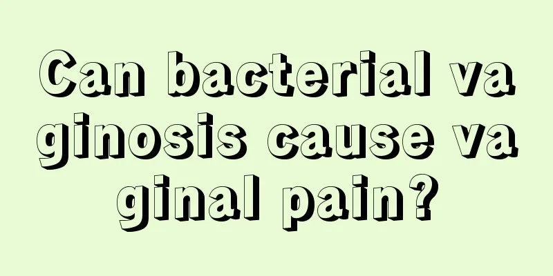 Can bacterial vaginosis cause vaginal pain?