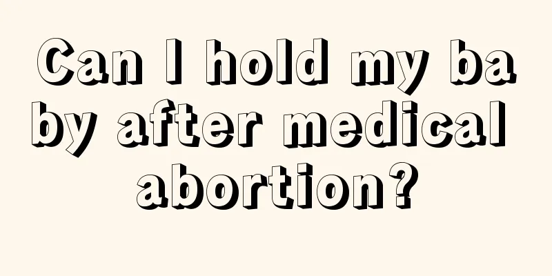 Can I hold my baby after medical abortion?