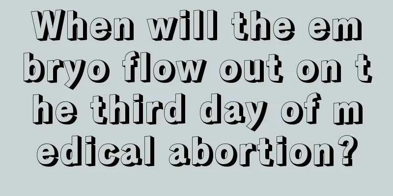 When will the embryo flow out on the third day of medical abortion?