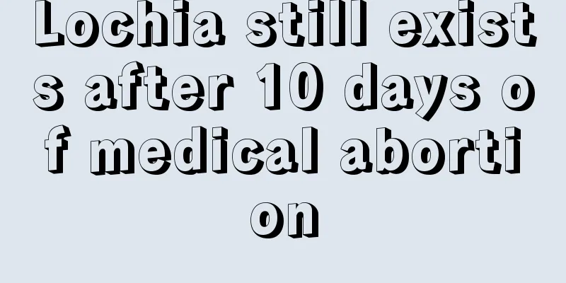 Lochia still exists after 10 days of medical abortion