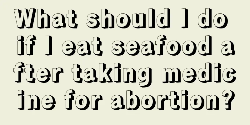 What should I do if I eat seafood after taking medicine for abortion?