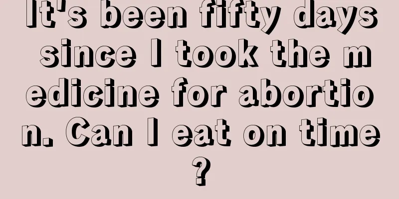 It's been fifty days since I took the medicine for abortion. Can I eat on time?