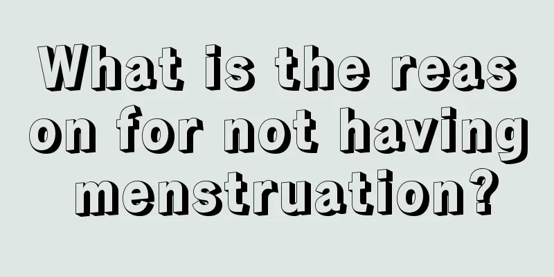 What is the reason for not having menstruation?