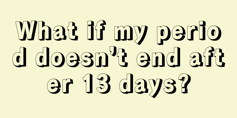 What if my period doesn’t end after 13 days?