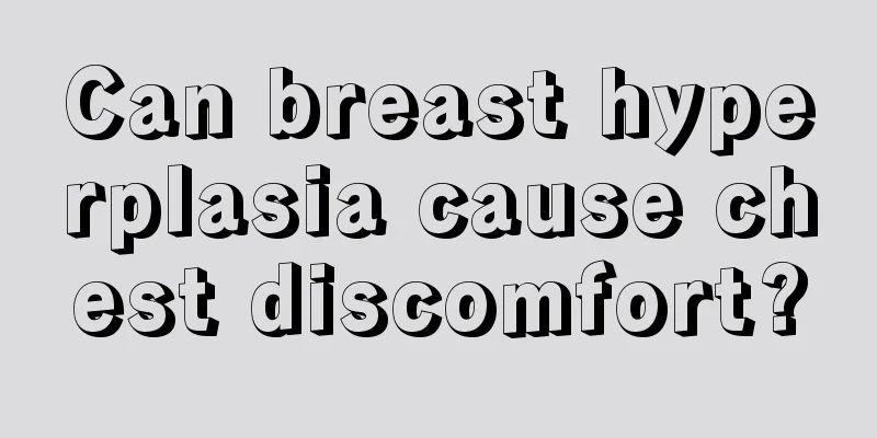 Can breast hyperplasia cause chest discomfort?