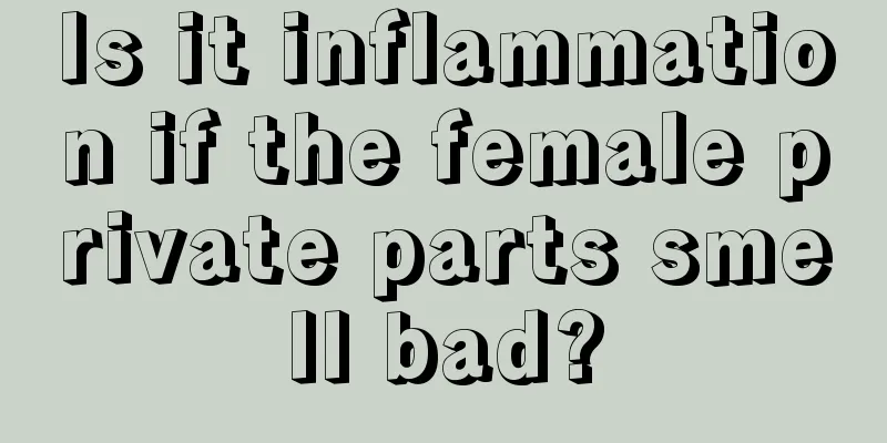 Is it inflammation if the female private parts smell bad?