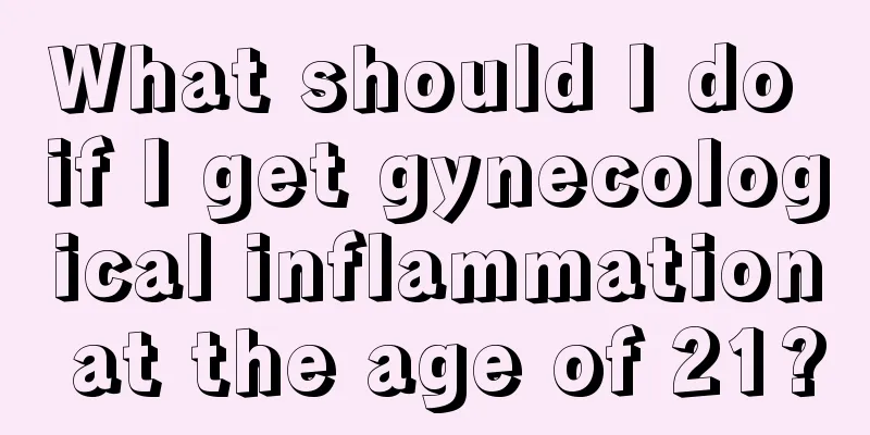 What should I do if I get gynecological inflammation at the age of 21?