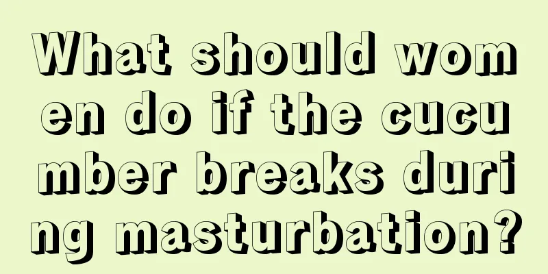 What should women do if the cucumber breaks during masturbation?