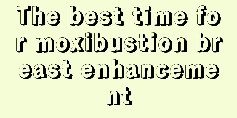 The best time for moxibustion breast enhancement